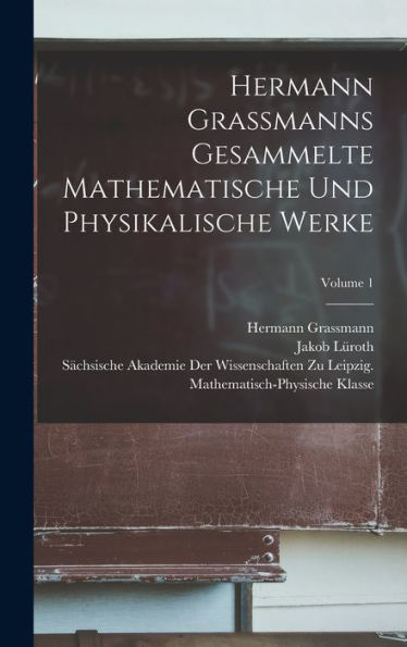 Hermann Grassmanns Gesammelte Mathematische Und Physikalische Werke; Volume 1 (German Edition)