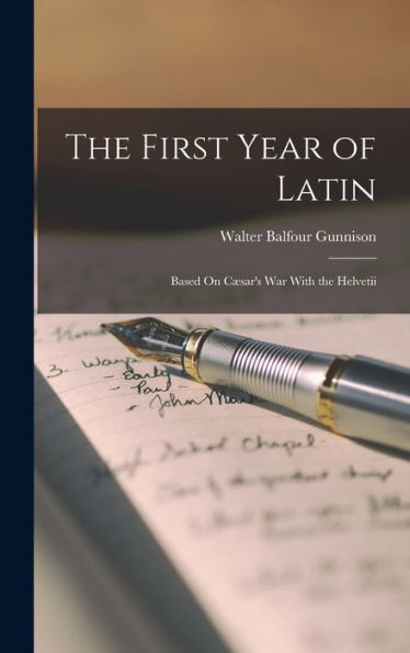 The First Year Of Latin: Based On Cæsar'S War With The Helvetii