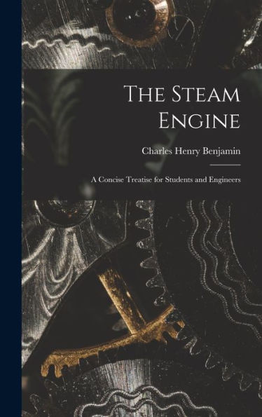 The Steam Engine: A Concise Treatise For Students And Engineers