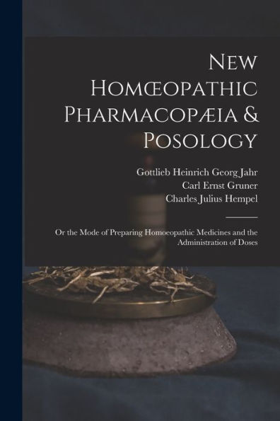 New Homoeopathic Pharmacopæia & Posology: Or The Mode Of Preparing Homoeopathic Medicines And The Administration Of Doses