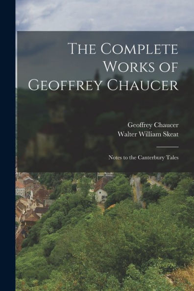 The Complete Works Of Geoffrey Chaucer: Notes To The Canterbury Tales