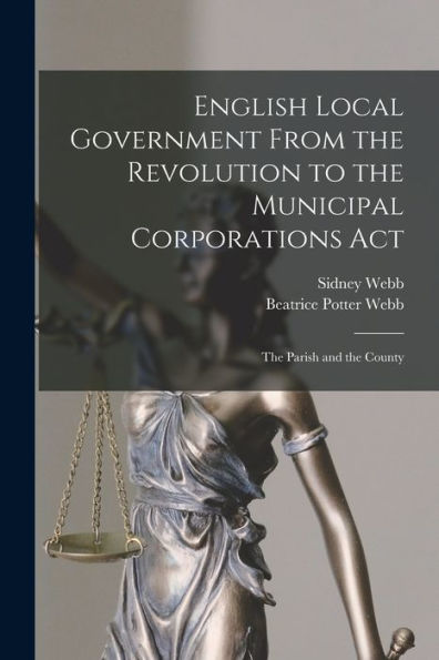 English Local Government From The Revolution To The Municipal Corporations Act: The Parish And The County