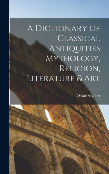 A Dictionary Of Classical Antiquities Mythology, Religion, Literature & Art