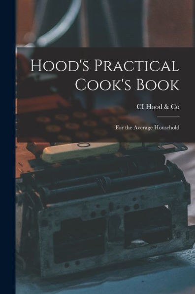 Hood'S Practical Cook'S Book: For The Average Household