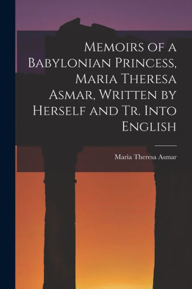Memoirs Of A Babylonian Princess, Maria Theresa Asmar, Written By Herself And Tr. Into English