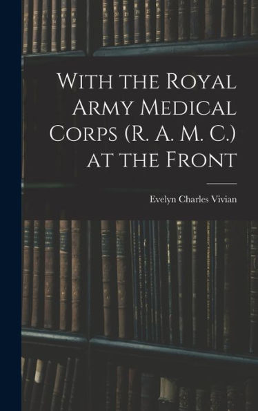 With The Royal Army Medical Corps (R. A. M. C.) At The Front