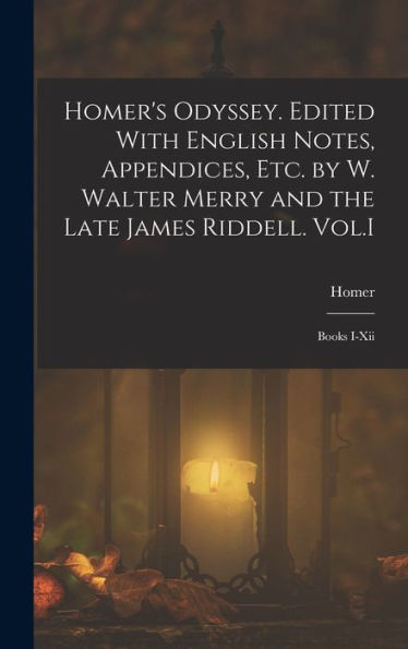 Homer'S Odyssey. Edited With English Notes, Appendices, Etc. By W. Walter Merry And The Late James Riddell. Vol.I: Books I-Xii