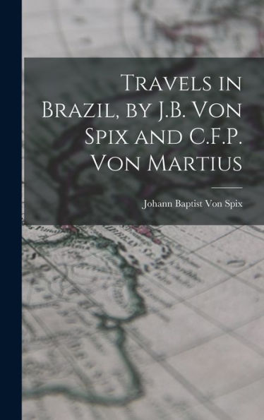 Travels In Brazil, By J.B. Von Spix And C.F.P. Von Martius
