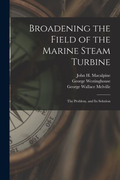 Broadening The Field Of The Marine Steam Turbine: The Problem, And Its Solution