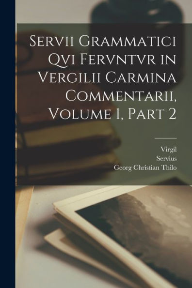 Servii Grammatici Qvi Fervntvr In Vergilii Carmina Commentarii, Volume 1, Part 2 (Latin Edition)