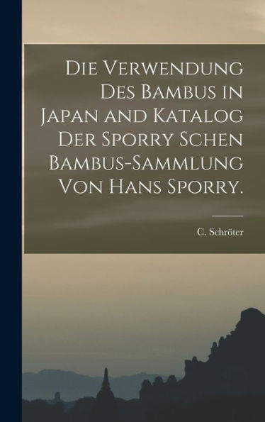 Die Verwendung Des Bambus In Japan And Katalog Der Sporry Schen Bambus-Sammlung Von Hans Sporry. (German Edition)