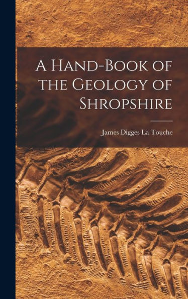 A Hand-Book Of The Geology Of Shropshire