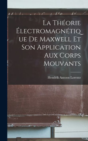 La Théorie Électromagnétique De Maxwell Et Son Application Aux Corps Mouvants (French Edition)