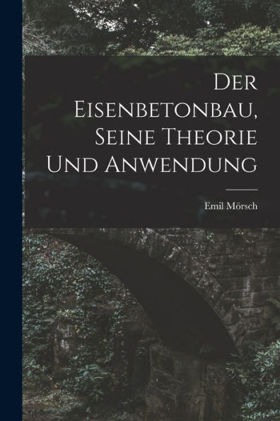 Der Eisenbetonbau, Seine Theorie Und Anwendung (German Edition)