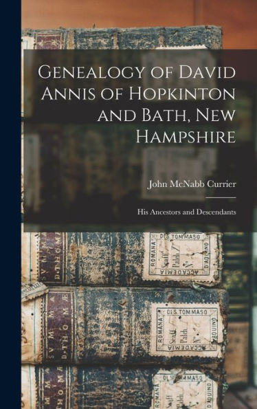 Genealogy Of David Annis Of Hopkinton And Bath, New Hampshire: His Ancestors And Descendants
