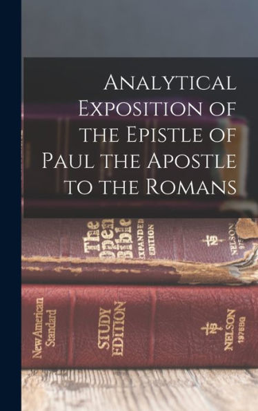 Analytical Exposition Of The Epistle Of Paul The Apostle To The Romans