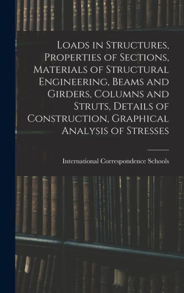 Loads In Structures, Properties Of Sections, Materials Of Structural Engineering, Beams And Girders, Columns And Struts, Details Of Construction, Graphical Analysis Of Stresses
