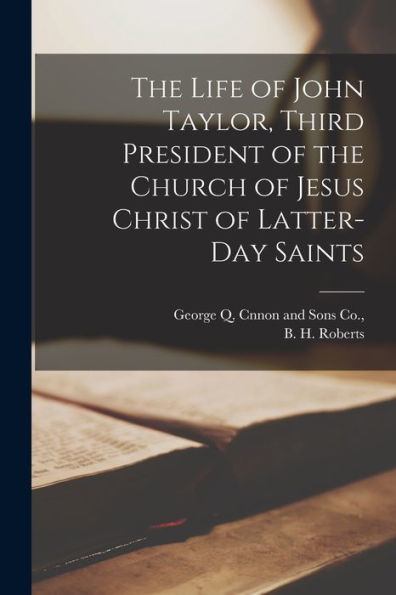 The Life Of John Taylor, Third President Of The Church Of Jesus Christ Of Latter-Day Saints