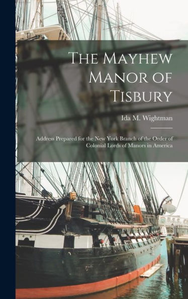 The Mayhew Manor Of Tisbury: Address Prepared For The New York Branch Of The Order Of Colonial Lords Of Manors In America