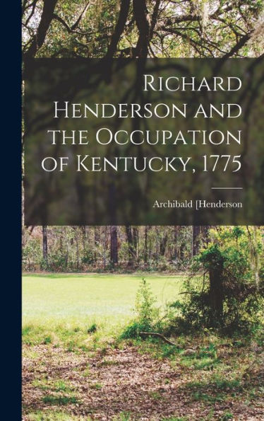 Richard Henderson And The Occupation Of Kentucky, 1775