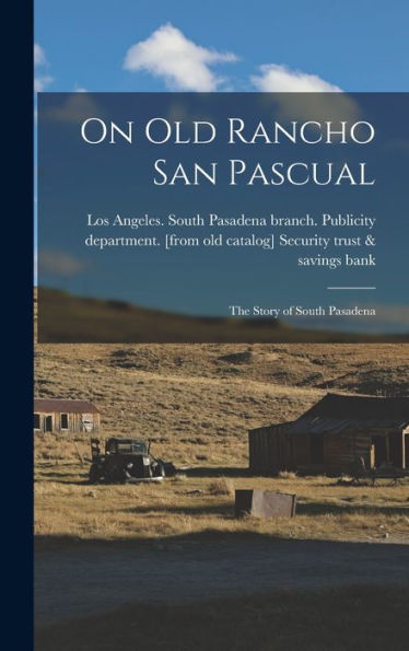 On Old Rancho San Pascual; The Story Of South Pasadena