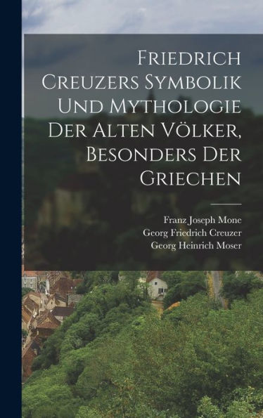 Friedrich Creuzers Symbolik Und Mythologie Der Alten Völker, Besonders Der Griechen (German Edition)