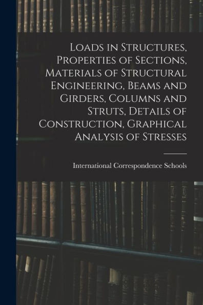 Loads In Structures, Properties Of Sections, Materials Of Structural Engineering, Beams And Girders, Columns And Struts, Details Of Construction, Graphical Analysis Of Stresses
