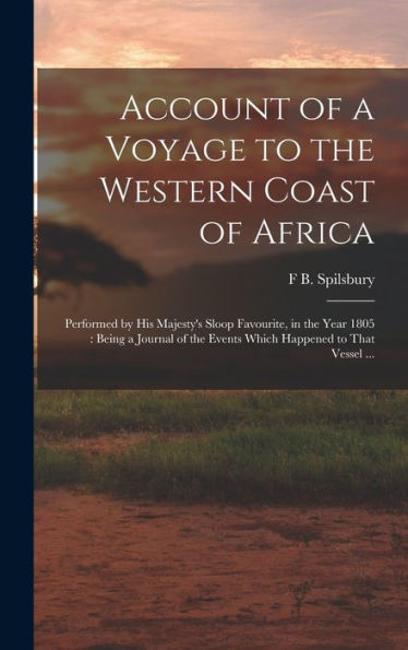 Account Of A Voyage To The Western Coast Of Africa: Performed By His Majesty'S Sloop Favourite, In The Year 1805: Being A Journal Of The Events Which Happened To That Vessel ...