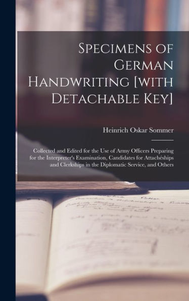 Specimens Of German Handwriting [With Detachable Key]; Collected And Edited For The Use Of Army Officers Preparing For The Interpreter'S Examination, ... In The Diplomatic Service, And Others