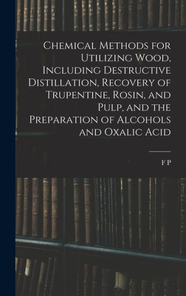 Chemical Methods For Utilizing Wood, Including Destructive Distillation, Recovery Of Trupentine, Rosin, And Pulp, And The Preparation Of Alcohols And Oxalic Acid