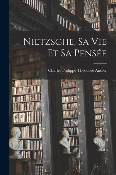 Nietzsche, Sa Vie Et Sa Pensée (French Edition)