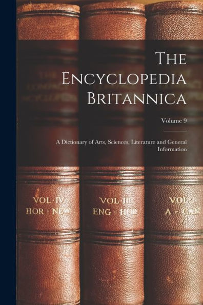 The Encyclopedia Britannica: A Dictionary Of Arts, Sciences, Literature And General Information; Volume 9