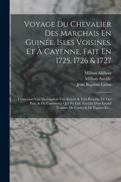 Voyage Du Chevalier Des Marchais En Guinée, Isles Voisines, Et À Cayenne, Fait En 1725, 1726 & 1727: Contenant Une Description Très Exacte & Très ... De Cartes & De Figures En... (French Edition)