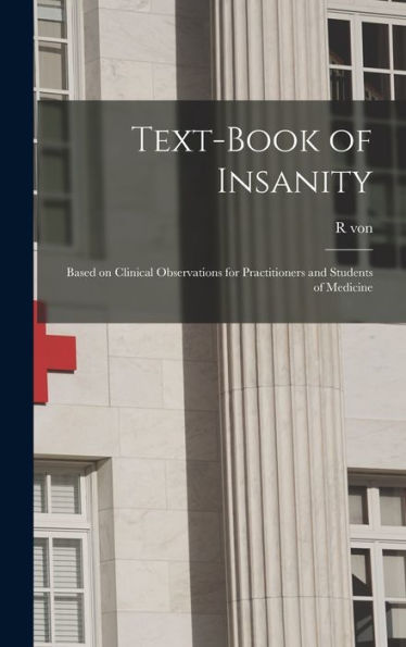 Text-Book Of Insanity: Based On Clinical Observations For Practitioners And Students Of Medicine