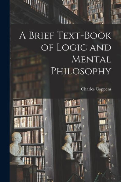 A Brief Text-Book Of Logic And Mental Philosophy