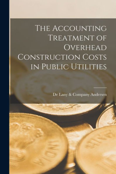 The Accounting Treatment Of Overhead Construction Costs In Public Utilities