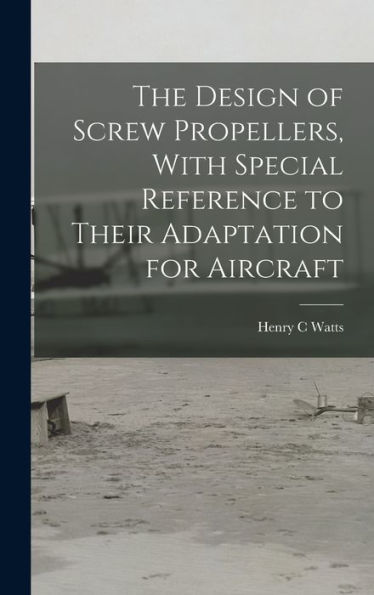 The Design Of Screw Propellers, With Special Reference To Their Adaptation For Aircraft