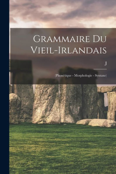 Grammaire Du Vieil-Irlandais: (Phonétique - Morphologie - Syntaxe) (French Edition)