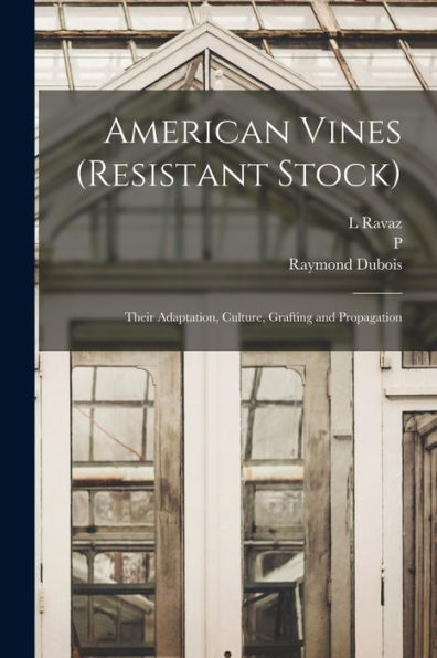 American Vines (Resistant Stock): Their Adaptation, Culture, Grafting And Propagation