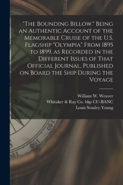 The Bounding Billow. Being An Authentic Account Of The Memorable Cruise Of The U.S. Flagship "Olympia" From 1895 To 1899, As Recorded In The ... Published On Board The Ship During The Voyage