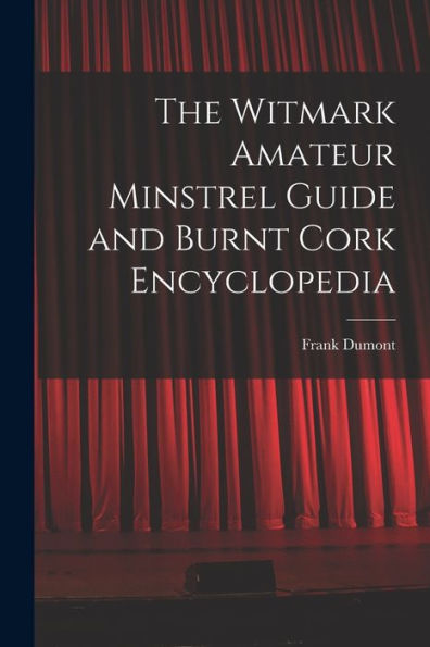 The Witmark Amateur Minstrel Guide And Burnt Cork Encyclopedia