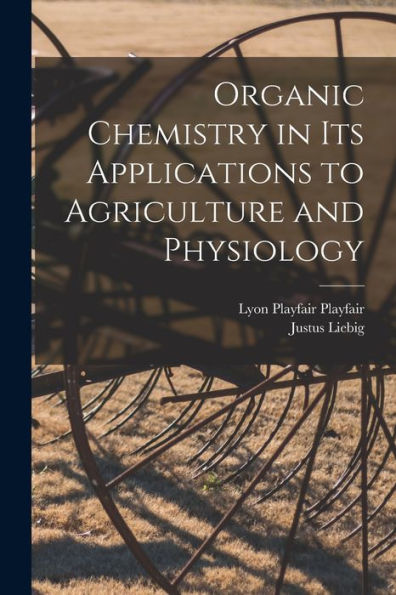 Organic Chemistry In Its Applications To Agriculture And Physiology