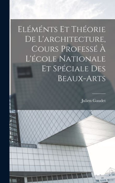 Eléménts Et Théorie De L'Architecture, Cours Professé À L'École Nationale Et Spéciale Des Beaux-Arts (French Edition)