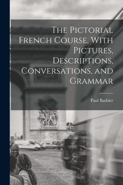 The Pictorial French Course, With Pictures, Descriptions, Conversations, And Grammar