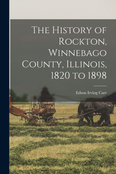The History Of Rockton, Winnebago County, Illinois, 1820 To 1898