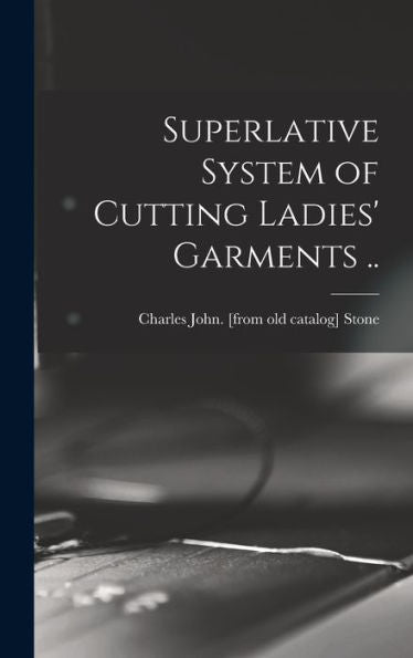 Superlative System Of Cutting Ladies' Garments ..