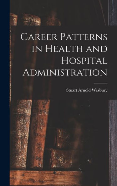 Career Patterns In Health And Hospital Administration