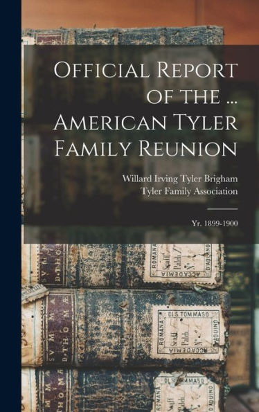 Official Report Of The ... American Tyler Family Reunion: Yr. 1899-1900