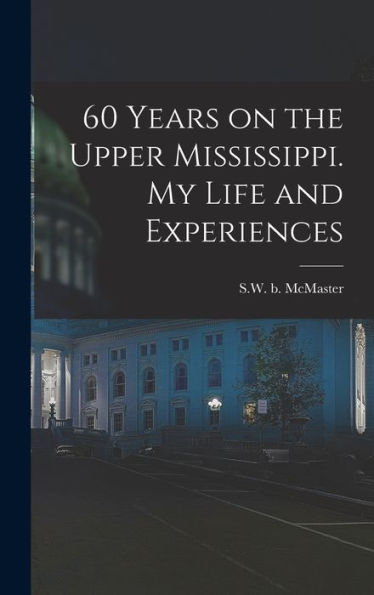 60 Years On The Upper Mississippi. My Life And Experiences