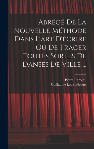 Abrégé De La Nouvelle Méthode Dans L'Art D'Écrire Ou De Traçer Toutes Sortes De Danses De Ville ... (French Edition)
